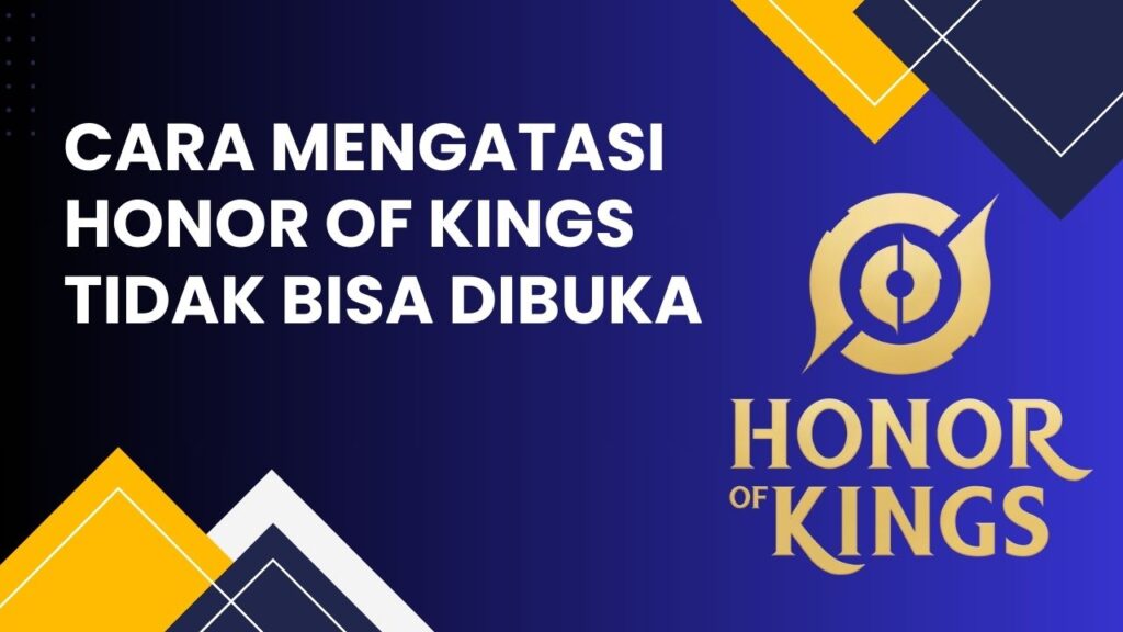 Cara Mengatasi Honor of Kings Tidak Bisa Dibuka